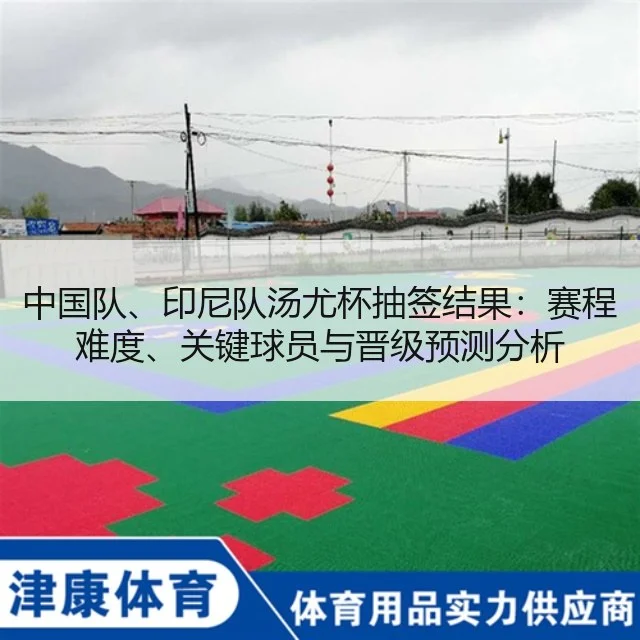 中国队、印尼队汤尤杯抽签结果：赛程难度、关键球员与晋级预测分析